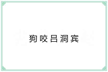 狗咬吕洞宾 狗咬吕洞宾